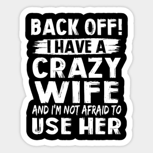 Back Off I Have A Crazy Wife And I'm Not Afraid To Use Her Funny Shirt Sticker